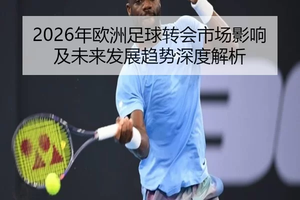 2026年欧洲足球转会市场影响及未来发展趋势深度解析 | HTH SPORTS