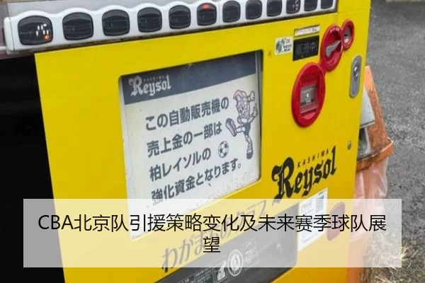 CBA北京队引援策略变化及未来赛季球队展望（HTH SPORTS）
